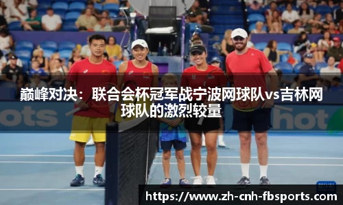 巅峰对决：联合会杯冠军战宁波网球队vs吉林网球队的激烈较量