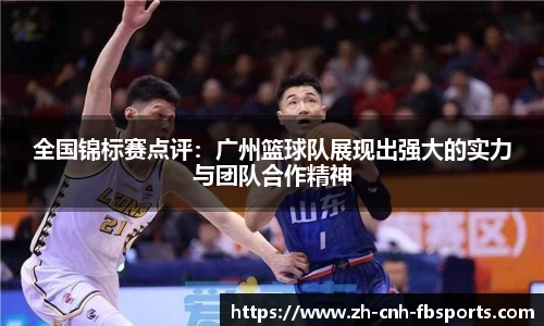 全国锦标赛点评：广州篮球队展现出强大的实力与团队合作精神